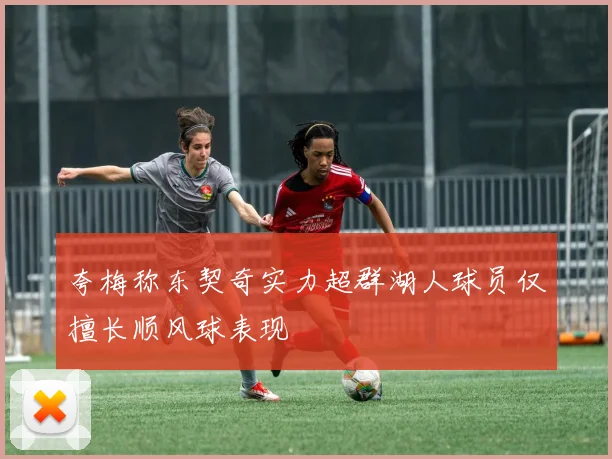 夸梅称东契奇实力超群湖人球员仅擅长顺风球表现
