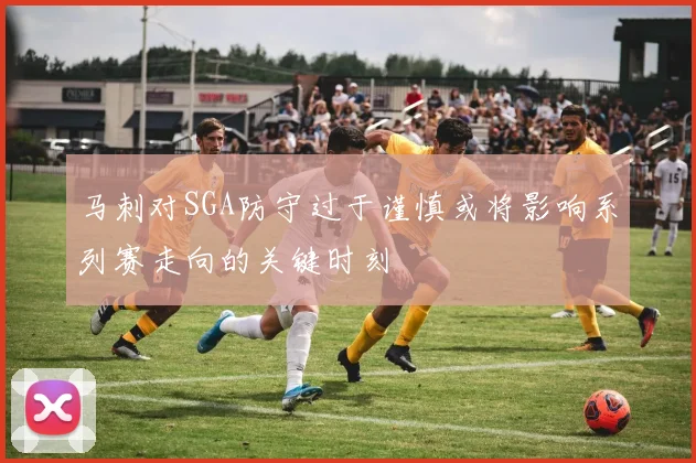 马刺对SGA防守过于谨慎或将影响系列赛走向的关键时刻