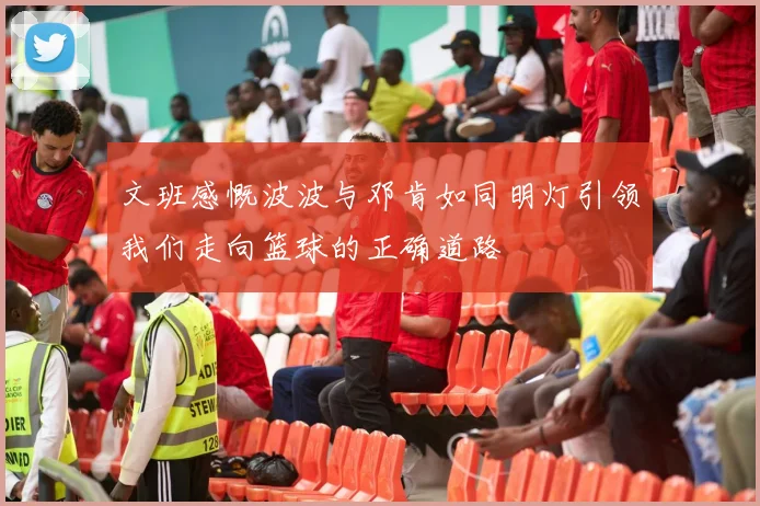文班感慨波波与邓肯如同明灯引领我们走向篮球的正确道路